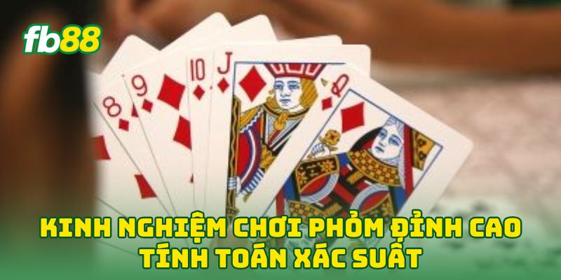 Kinh Nghiệm Chơi Phỏm Đỉnh Cao - 7 Tip Thắng Đậm Mỗi Ván 3 Kinh Nghiệm Chơi Phỏm Đỉnh Cao tính toán xác suất