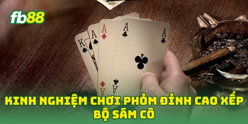 Kinh Nghiệm Chơi Phỏm Đỉnh Cao - 7 Tip Thắng Đậm Mỗi Ván 1 Kinh Nghiệm Chơi Phỏm Đỉnh Cao xếp bộ sám cô