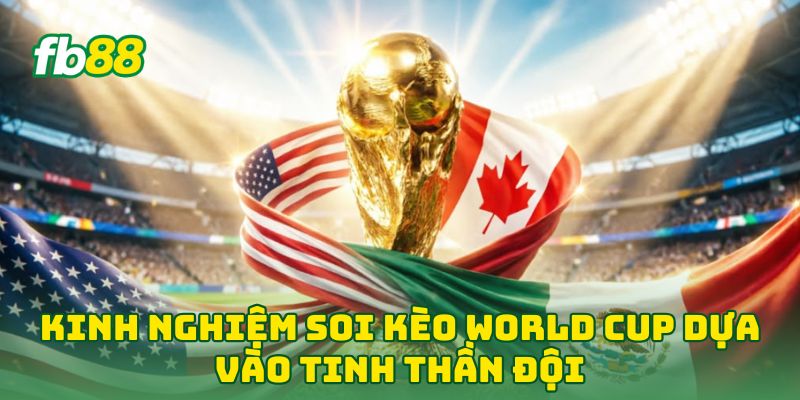 Kinh Nghiệm Soi Kèo World Cup: 5 Mẹo Hay Hốt Bạc Từ Fb88 1 Kinh Nghiệm Soi Kèo World Cup dựa vào tinh thần đội