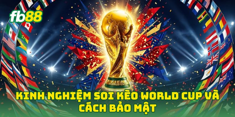 Kinh Nghiệm Soi Kèo World Cup: 5 Mẹo Hay Hốt Bạc Từ Fb88 3 Kinh Nghiệm Soi Kèo World Cup và cách bảo mật