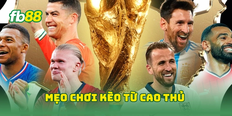 10 Điều Cần Biết Về Kèo Giao Bóng Trước Ở Mùa World Cup 2026 3 Mẹo chơi kèo từ cao thủ