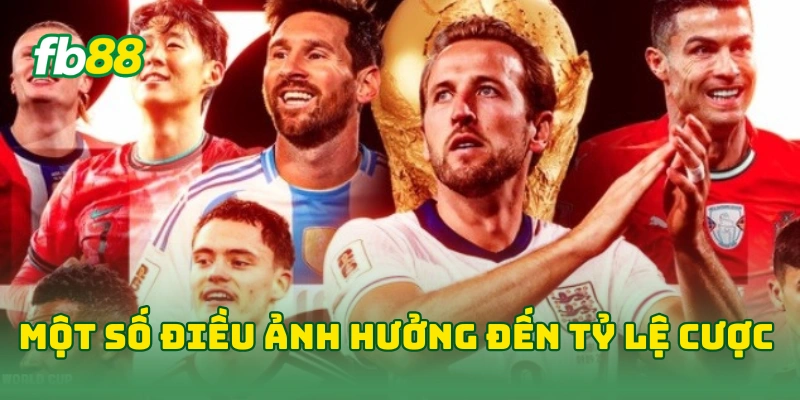 Tỷ Lệ Cược Chấp World Cup FB88 - Kinh Nghiệm Đọc Kèo 2026 3 Một số điều ảnh hưởng đến tỷ lệ cược