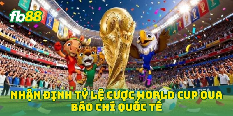 Nhận Định Tỷ Lệ Cược World Cup: 5 Bí Mật Thắng Đậm Ở FB88 1 Nhận Định Tỷ Lệ Cược World Cup qua báo chí quốc tế