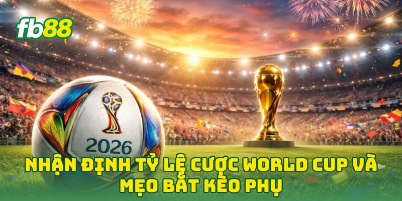 Nhận Định Tỷ Lệ Cược World Cup: 5 Bí Mật Thắng Đậm Ở FB88 3 Nhận Định Tỷ Lệ Cược World Cup và mẹo bắt kèo phụ