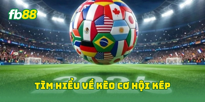 Kèo Cơ Hội Kép World Cup: 10 Mẹo Chinh Phục Bóng Đá FB88! 1 Tìm hiểu về kèo cơ hội kép