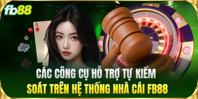 Các công cụ hỗ trợ tự kiểm soát trên hệ thống nhà cái