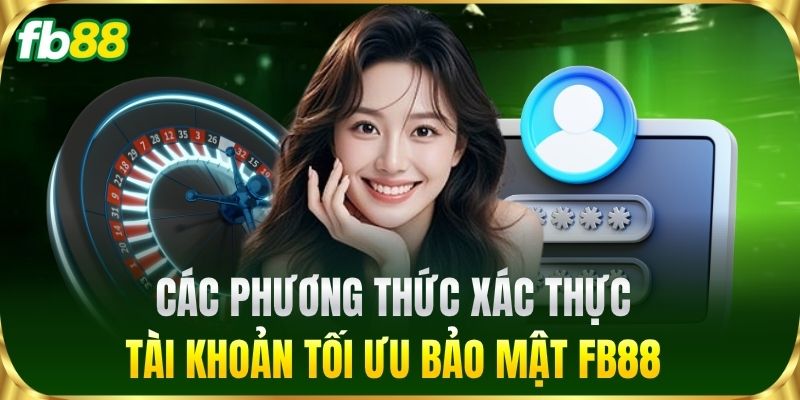 Các phương thức xác thực tài khoản tối ưu bảo mật