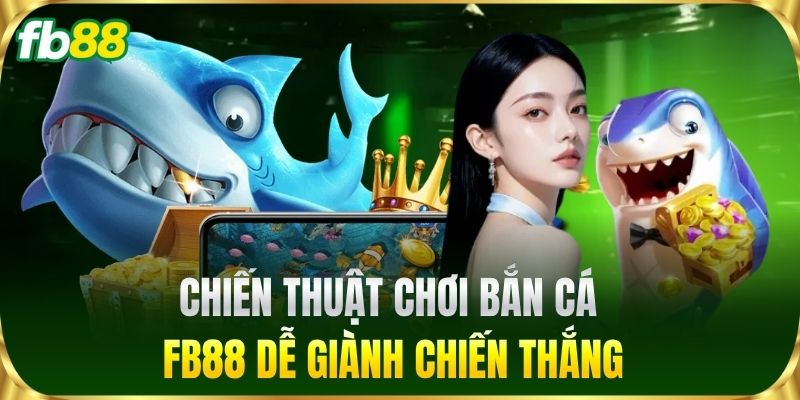 Chiến thuật chơi Bắn Cá FB88 dễ giành chiến thắng
