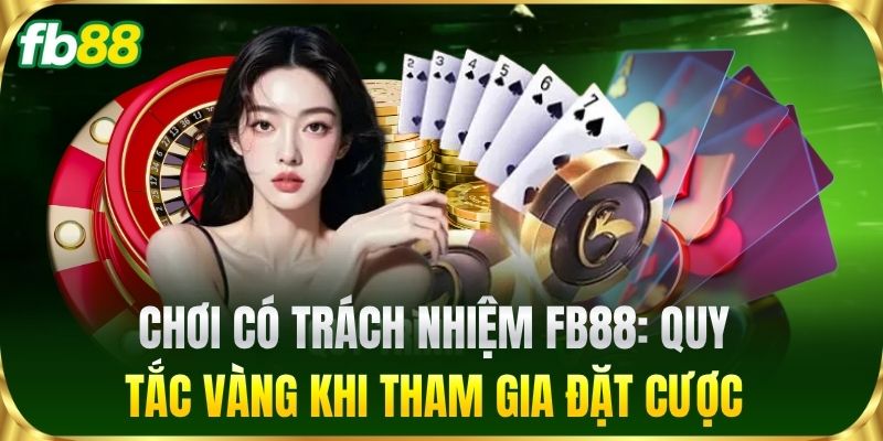 Chơi Có Trách Nhiệm FB88: Quy tắc vàng khi tham gia đặt cược