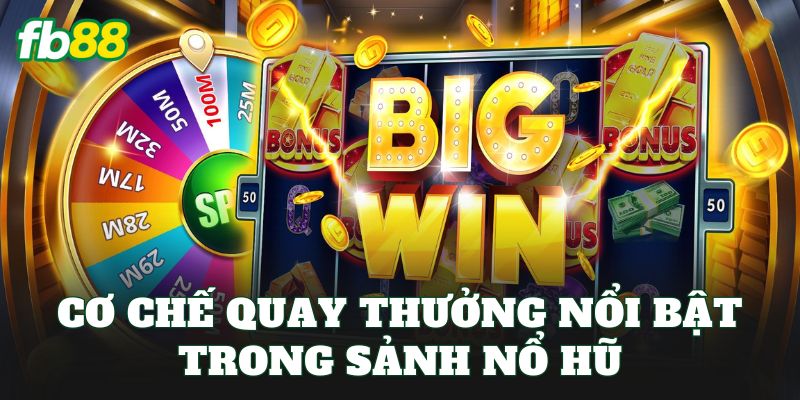 Cơ chế quay thưởng nổi bật trong sảnh nổ hũ