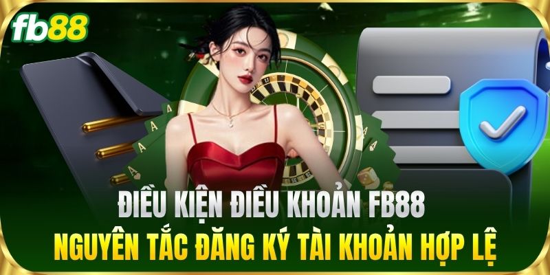 Điều Kiện Điều Khoản FB88: Nguyên tắc đăng ký tài khoản hợp lệ