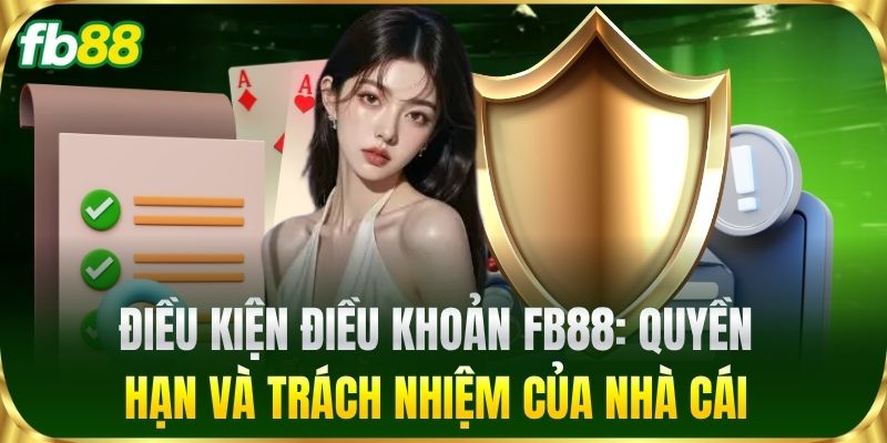 Điều Kiện Điều Khoản FB88: Quyền hạn và trách nhiệm của nhà cái