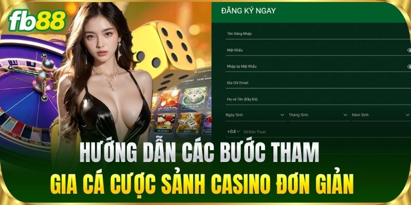 Hướng dẫn các bước tham gia cá cược sảnh Casino đơn giản