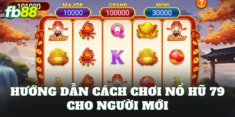 Hướng dẫn cách chơi nổ hũ 79 cho người mới