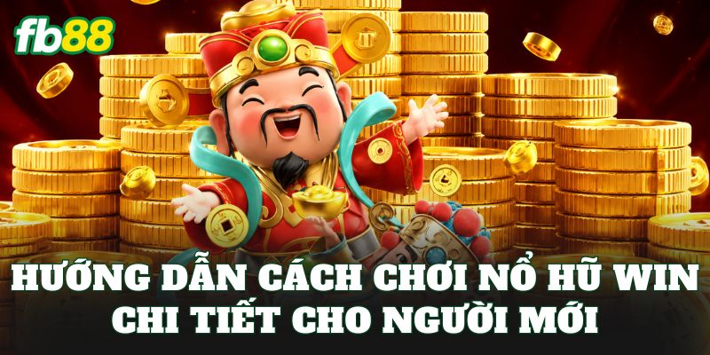 Hướng dẫn cách chơi nổ hũ win chi tiết cho người mới