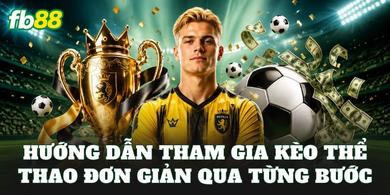 Hướng dẫn tham gia kèo thể thao đơn giản qua từng bước
