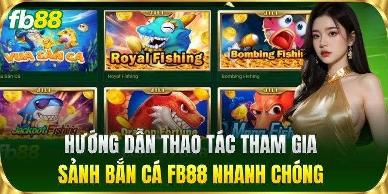 Hướng dẫn thao tác tham gia sảnh Bắn Cá FB88 nhanh chóng