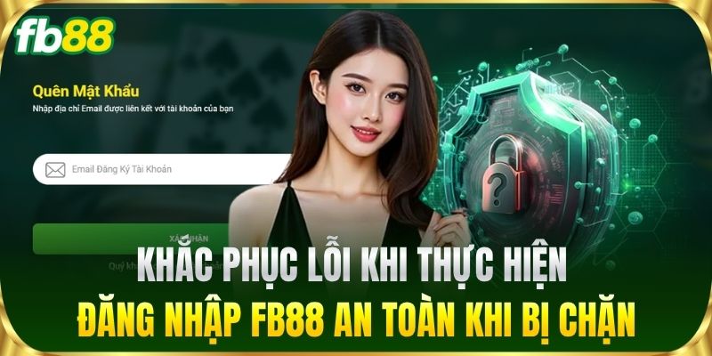 Khắc phục lỗi khi thực hiện Đăng Nhập FB88 an toàn khi bị chặn