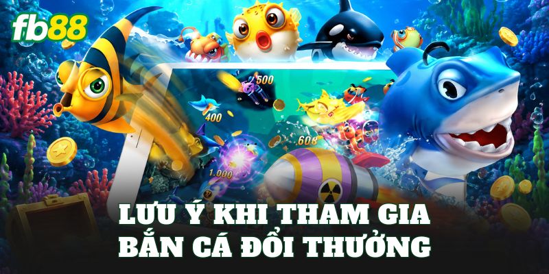 Lưu ý khi tham gia bắn cá đổi thưởng