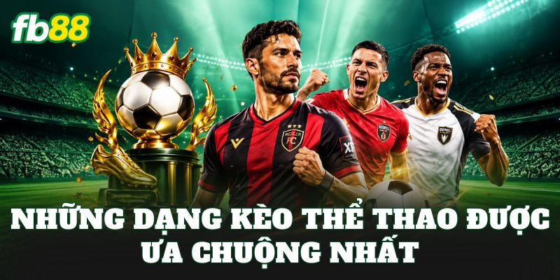 Những dạng kèo thể thao được ưa chuộng nhất