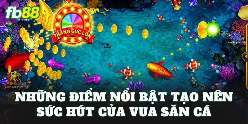 Những điểm nổi bật tạo nên sức hút của vua săn cá