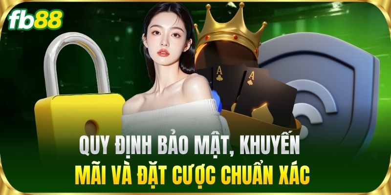 Quy định bảo mật, khuyến mãi và đặt cược chuẩn xác