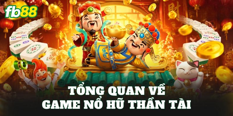 Tổng quan về game nổ hũ thần tài