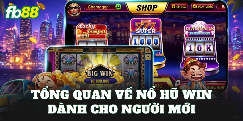 Tổng quan về nổ hũ win dành cho người mới