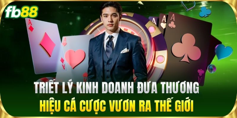 CEO FB88 2 Triết lý kinh doanh đưa thương hiệu cá cược vươn ra thế giới