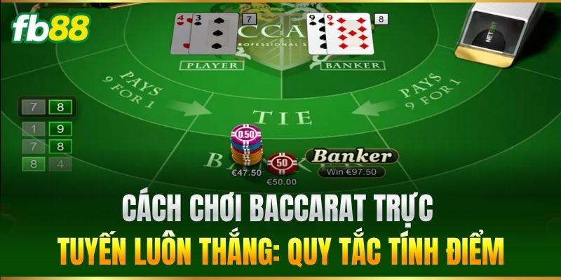 Cách Chơi Baccarat Trực Tuyến Luôn Thắng: Quy tắc tính điểm