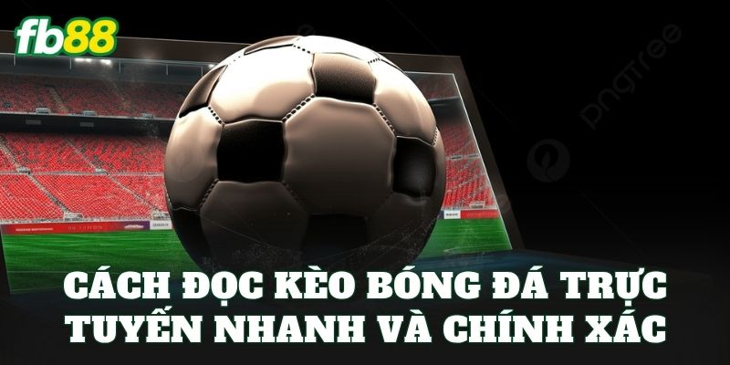 Cách đọc kèo bóng đá trực tuyến nhanh và chính xác