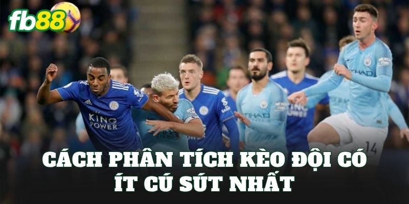 Cách phân tích kèo đội có ít cú sút nhất
