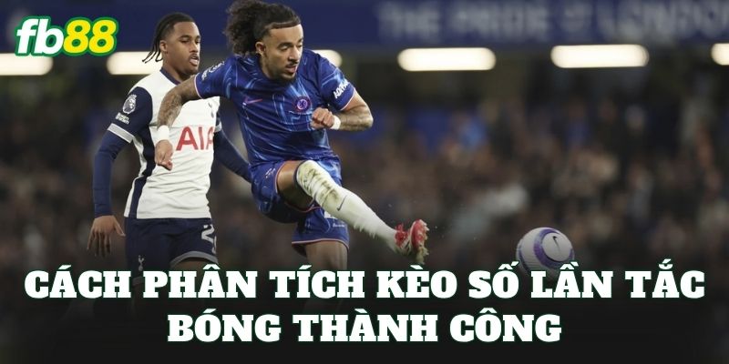 Kèo Số Lần Tắc Bóng Thành Công Và Cách Chọn Cửa Đẹp 2 Cách phân tích kèo số lần tắc bóng thành công