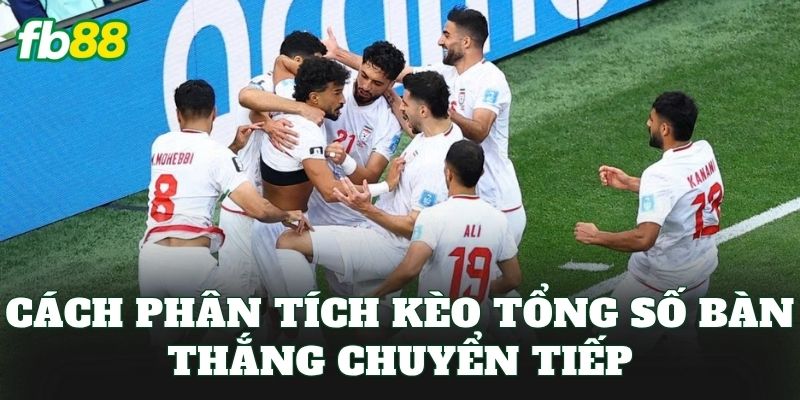 Cách phân tích kèo tổng số bàn thắng chuyển tiếp