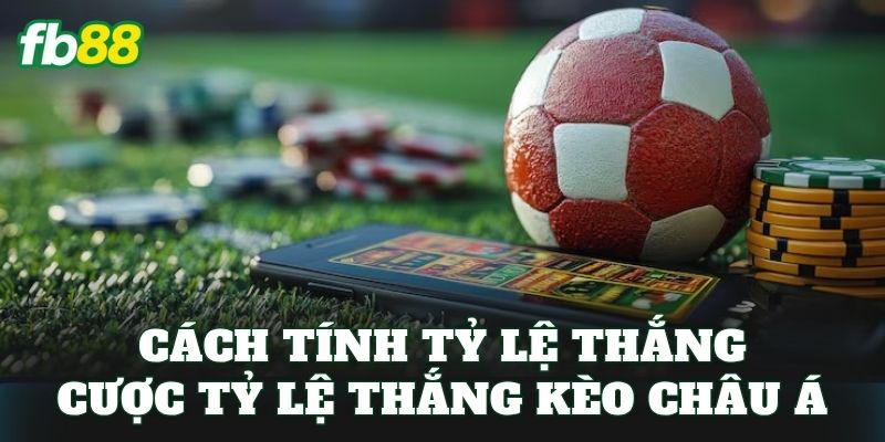Cách tính tỷ lệ thắng cược tỷ lệ thắng kèo châu Á