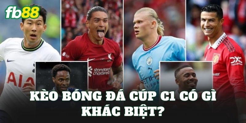 Kèo bóng đá Cúp C1 có gì khác biệt?
