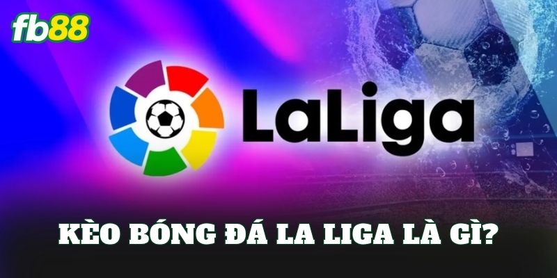 Kèo bóng đá La Liga là gì?