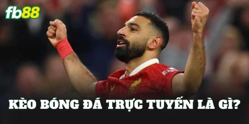Kèo bóng đá trực tuyến là gì?