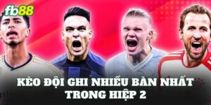 Kèo Đội Ghi Nhiều Bàn Nhất Trong Hiệp 2