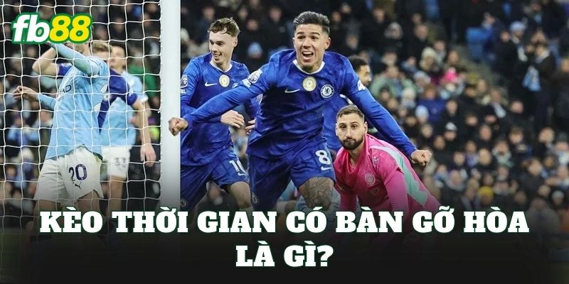 Kèo thời gian có bàn gỡ hòa là gì?