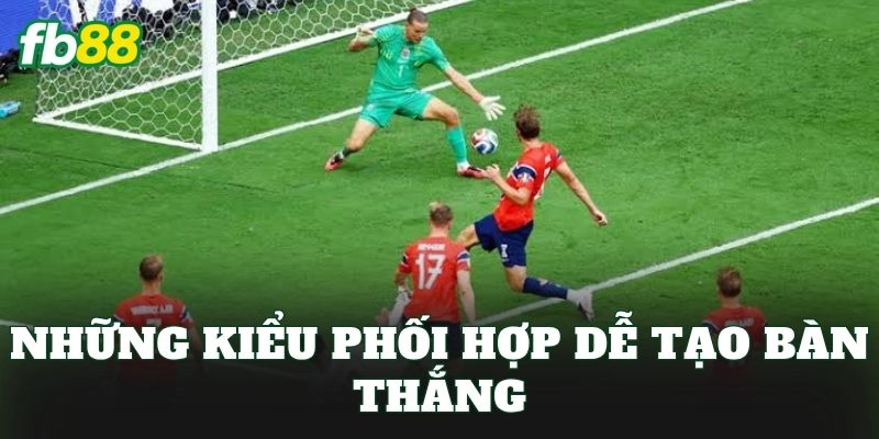 Những kiểu phối hợp dễ tạo bàn thắng
