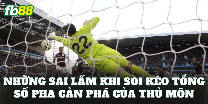 Những sai lầm khi soi kèo tổng số pha cản phá của thủ môn