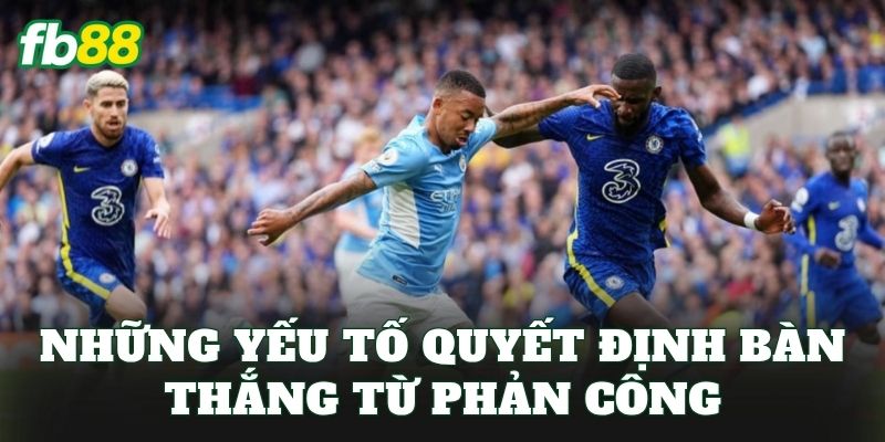 Cược Pha Phản Công Dẫn Đến Bàn Thắng: Cách Đọc Tỷ Lệ Kèo 2 Những yếu tố quyết định bàn thắng từ phản công