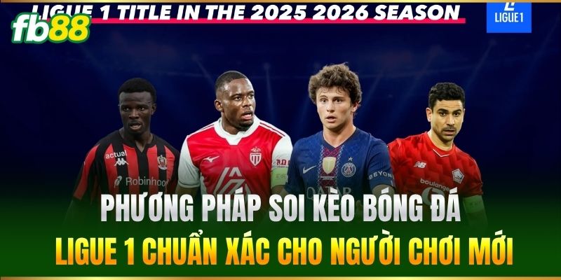 Kèo Bóng Đá Ligue 1 Đỉnh Cao - Bảng Tỷ Lệ Kèo FB88 Hấp Dẫn 3 Phương pháp soi Kèo Bóng Đá Ligue 1 chuẩn xác cho người chơi mới