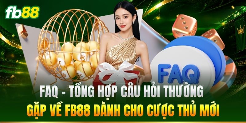 Trang Chủ 15 FAQ – Tổng hợp câu hỏi thường gặp về FB88 dành cho cược thủ mới